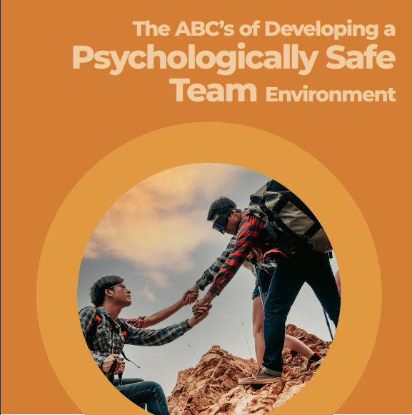 The ABC’s of Developing a  Psychologically Safe  Team Environment